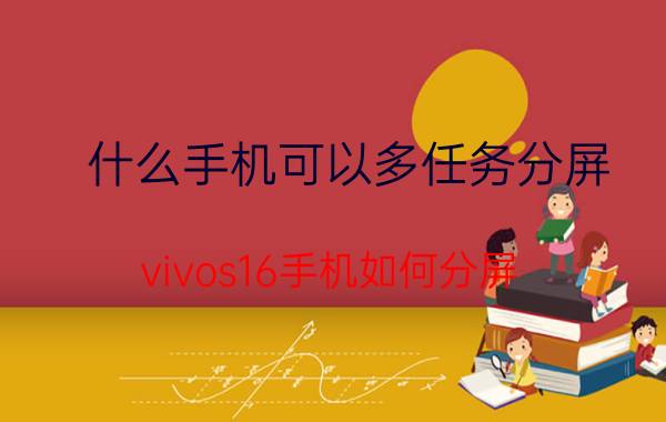 什么手机可以多任务分屏 vivos16手机如何分屏？